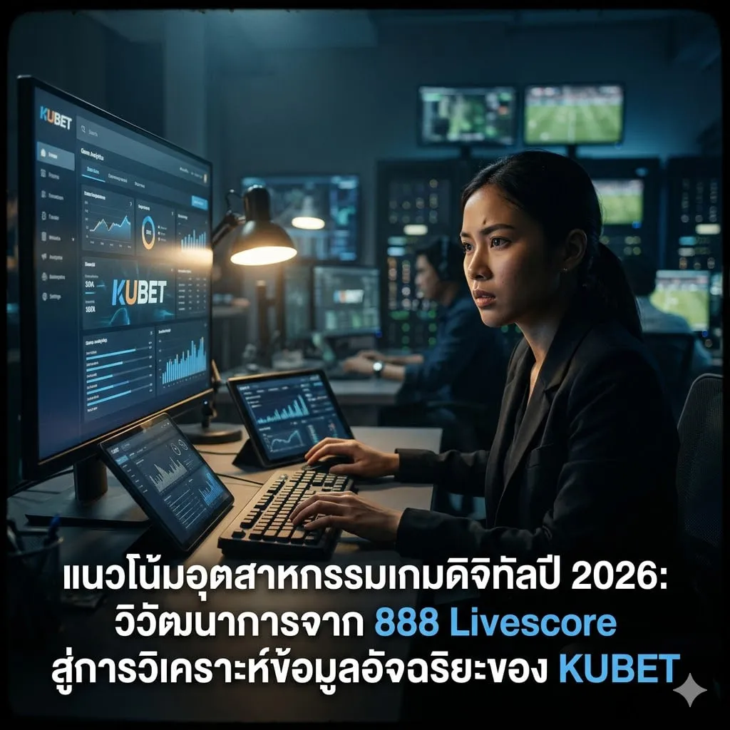 แนวโน้มอุตสาหกรรมเกมดิจิทัลปี 2026: วิวัฒนาการจาก 888 Livescore สู่การวิเคราะห์ข้อมูลอัจฉริยะของ KUBET