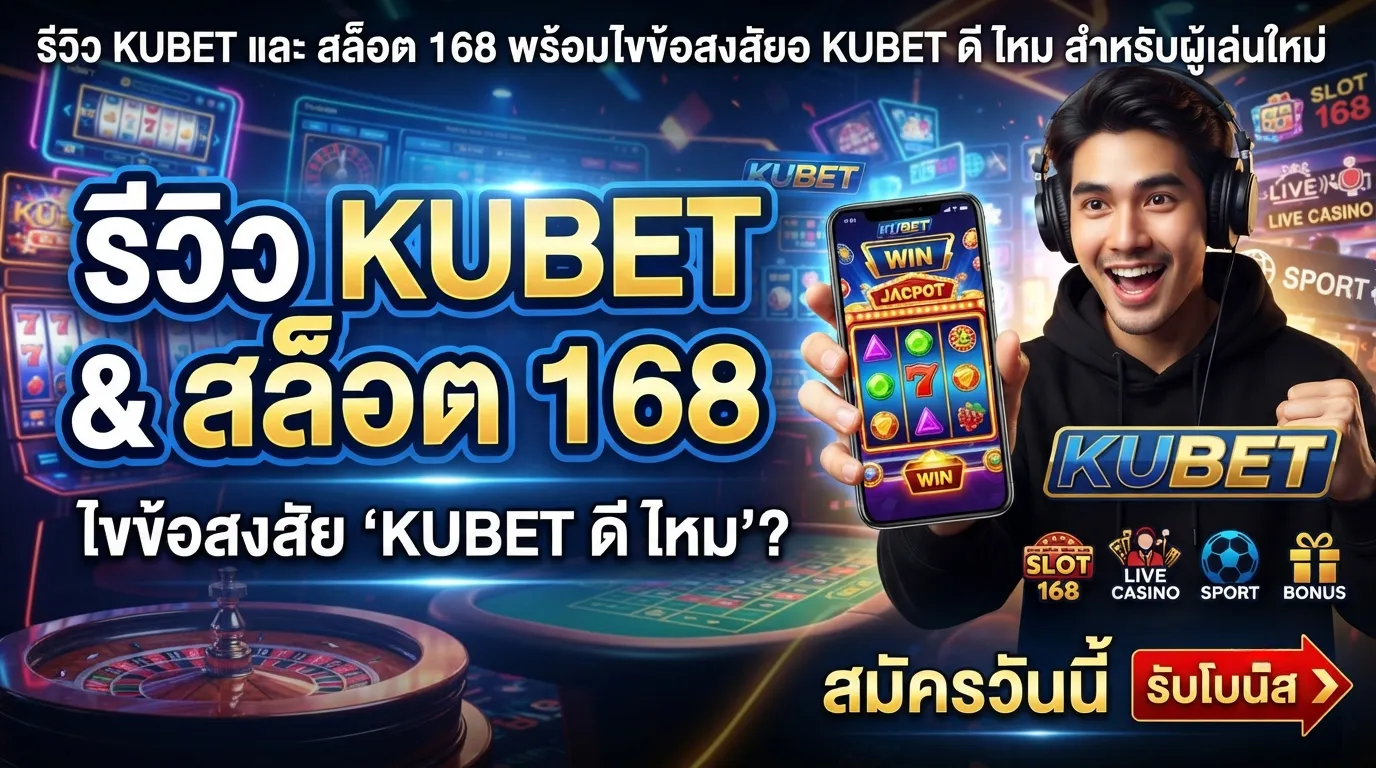รีวิว KUBET และ สล็อต 168 พร้อมไขข้อสงสัย kubet ดี ไหม สำหรับผู้เล่นใหม่