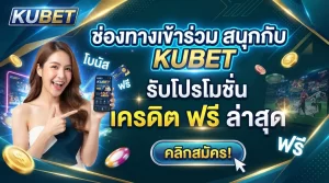 ช่องทางเข้าร่วมสนุกกับ KUBET พร้อมรับโปรโมชั่น เครดิต ฟรี ล่าสุด