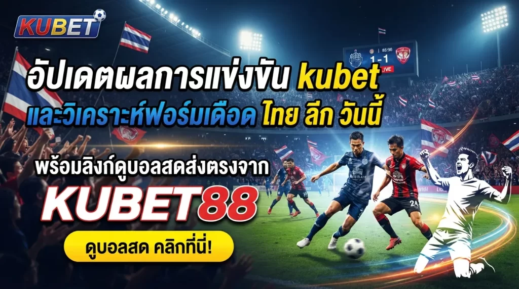 อัปเดตผลการแข่งขัน kubet และวิเคราะห์ฟอร์มเดือด ไทย ลีก วัน นี้ พร้อมลิงก์ดูบอลสดส่งตรงจาก KUBET88